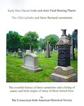 Early New Haven Irish and Their Final Resting Places: The Old Catholic and Saint Bernard Cemeteries by Connecticut Irish-American Historical Society